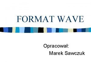 FORMAT WAVE Opracowa Marek Sawczuk DWIK JEST SYGNAEM