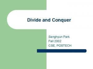 Divide and Conquer Sanghyun Park Fall 2002 CSE