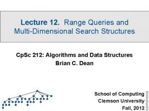 Lecture 12 Range Queries and MultiDimensional Search Structures