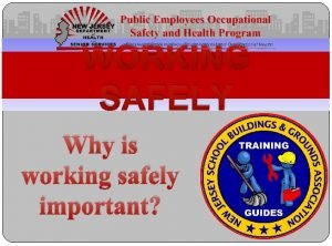 WORKING SAFELY Why is working safely important How