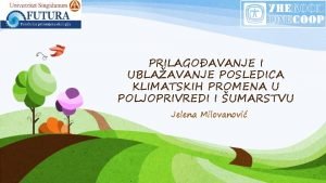 PRILAGOAVANJE I UBLAAVANJE POSLEDICA KLIMATSKIH PROMENA U POLJOPRIVREDI