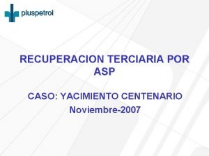 RECUPERACION TERCIARIA POR ASP CASO YACIMIENTO CENTENARIO Noviembre2007
