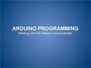 ARDUINO PROGRAMMING Working with the Arduino microcontroller Project