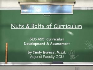 Nuts Bolts of Curriculum SED 455 Curriculum Development
