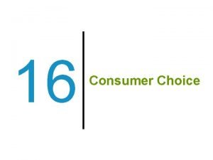 16 Consumer Choice Previously Some amount of income