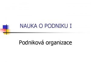 NAUKA O PODNIKU I Podnikov organizace Podnikov organizace