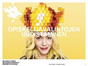 OPISKELIJAVALINTOJEN UUDISTAMINEN Ulla Sarajrvi Helsingin yliopisto 1 HANKKEEN