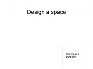 Design a space Drawing of a Bungalow Table