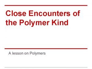 Close Encounters of the Polymer Kind A lesson