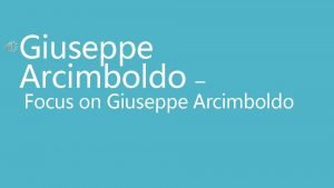 Giuseppe Arcimboldo Focus on Giuseppe Arcimboldo Giuseppe Arcimboldo