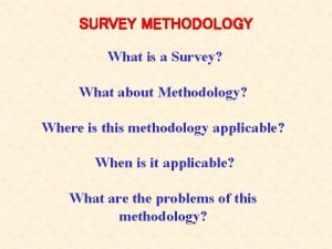 SURVEY METHODOLOGY What is a Survey What about