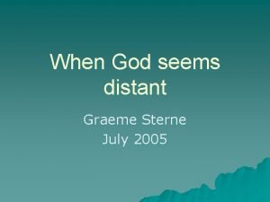 When God seems distant Graeme Sterne July 2005