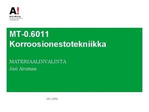 MT0 6011 Korroosionestotekniikka MATERIAALINVALINTA Jari Aromaa 28 1