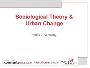 Sociological Theory Urban Change Patrick J Kennealy Urban