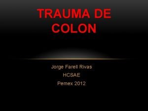TRAUMA DE COLON Jorge Farell Rivas HCSAE Pemex