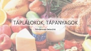 TPLLOKOK TPANYAGOK Mindennapi betevnk Tpanyag tpllk fehrjk Fogalmuk