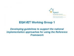 EQAVET Working Group 1 Developing guidelines to support