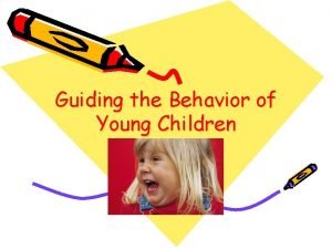 Guiding the Behavior of Young Children Effective discipline