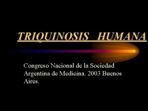 TRIQUINOSIS HUMANA Congreso Nacional de la Sociedad Argentina