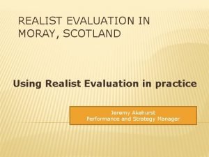 REALIST EVALUATION IN MORAY SCOTLAND Using Realist Evaluation