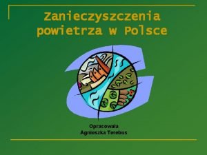 Zanieczyszczenia powietrza w Polsce Opracowaa Agnieszka Terebus SPIS