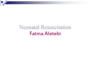 Neonatal Resuscitation Fatma Aletebi Asphyxia The Basics n