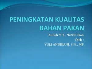 PENINGKATAN KUALITAS BAHAN PAKAN Kuliah M K Nutrisi