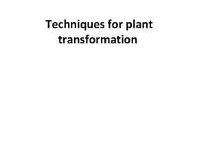 Techniques for plant transformation In molecularbiology transformation is