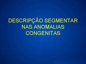 DESCRIPO SEGMENTAR NAS ANOMALIAS CONGENITAS INTRODUO A anlise