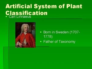 Artificial System of Plant Classification Carl Linnaeus Born