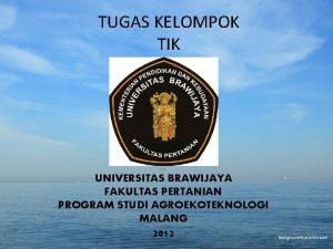 TUGAS KELOMPOK TIK Oleh UNIVERSITAS BRAWIJAYA FAKULTAS PERTANIAN