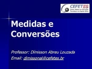 Medidas e Converses Professor Dmisson Abreu Louzada Email