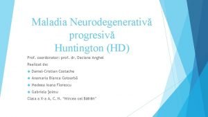 Maladia Neurodegenerativ progresiv Huntington HD Prof coordonator prof