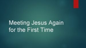 Meeting jesus again for the first time Meeting jesus again for the first time