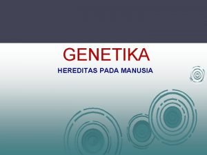 GENETIKA HEREDITAS PADA MANUSIA GENETIKA adalah ilmu yang