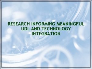 RESEARCH INFORMING MEANINGFUL UDL AND TECHNOLOGY INTEGRATION UDL