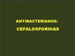 ANTIBACTERIANOS CEFALOSPORINAS Son tambin antibacterianos del grupo de