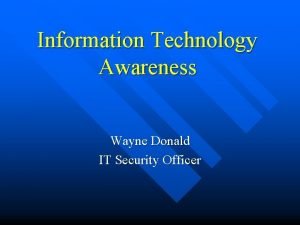 Information Technology Awareness Wayne Donald IT Security Officer