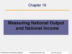 Chapter 19 Measuring National Output and National Income