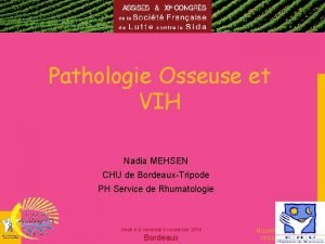Pathologie Osseuse et VIH Nadia MEHSEN CHU de
