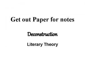 Get out Paper for notes Deconstruction Literary Theory