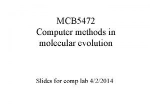 MCB 5472 Computer methods in molecular evolution Slides