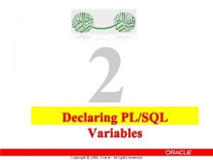 2 Declaring PLSQL Variables Copyright 2006 Oracle All