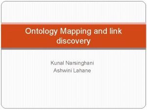 Ontology Mapping and link discovery Kunal Narsinghani Ashwini