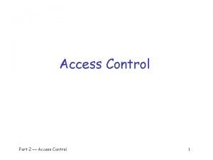 Access Control Part 2 Access Control 1 Access