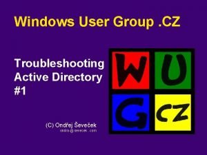 Windows User Group CZ Troubleshooting Active Directory 1