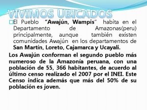 VIVIMOS UBICADOS El Pueblo Awajn Wampis habita en