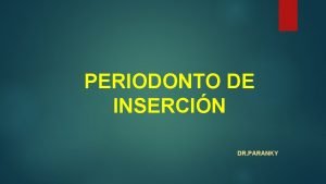 PERIODONTO DE INSERCIN DR PARANKY Periodonto de insercin