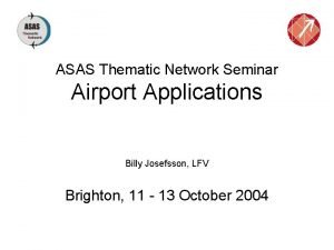 ASAS Thematic Network Seminar Airport Applications Billy Josefsson