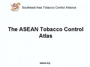 Southeast Asia Tobacco Control Alliance The ASEAN Tobacco